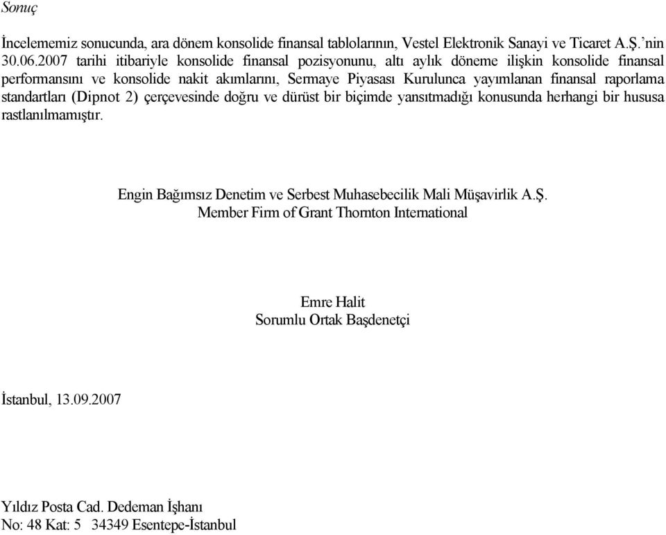 yayımlanan finansal raporlama standartları (Dipnot 2) çerçevesinde doğru ve dürüst bir biçimde yansıtmadığı konusunda herhangi bir hususa rastlanılmamıştır.