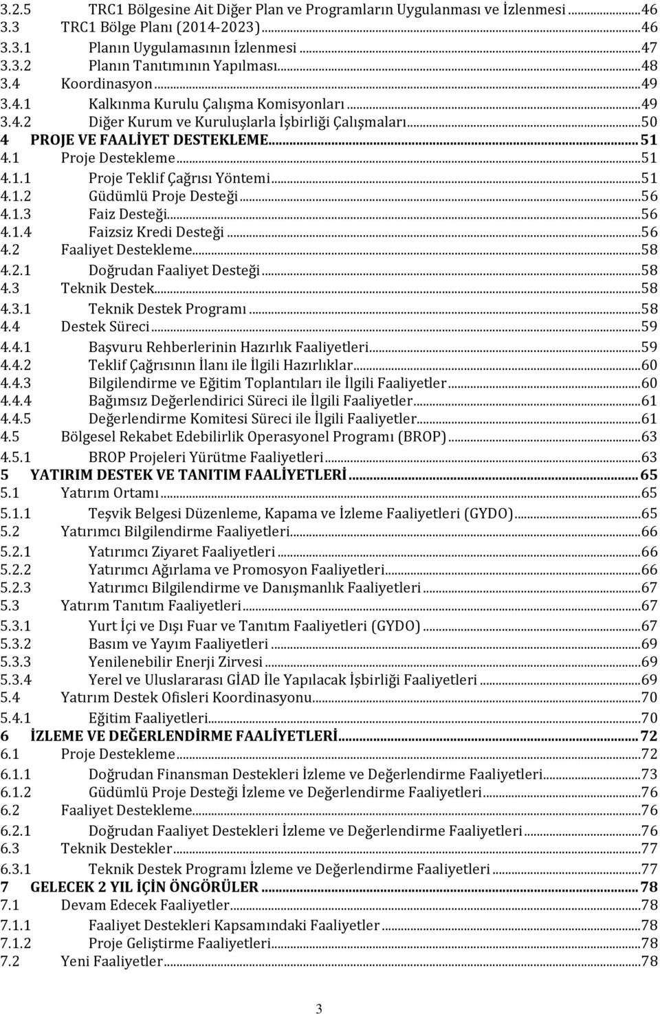 ..51 4.1.2 Güdümlü Proje Desteği...56 4.1.3 Faiz Desteği...56 4.1.4 Faizsiz Kredi Desteği...56 4.2 Faaliyet Destekleme...58 4.2.1 Doğrudan Faaliyet Desteği...58 4.3 Teknik Destek...58 4.3.1 Teknik Destek Programı.