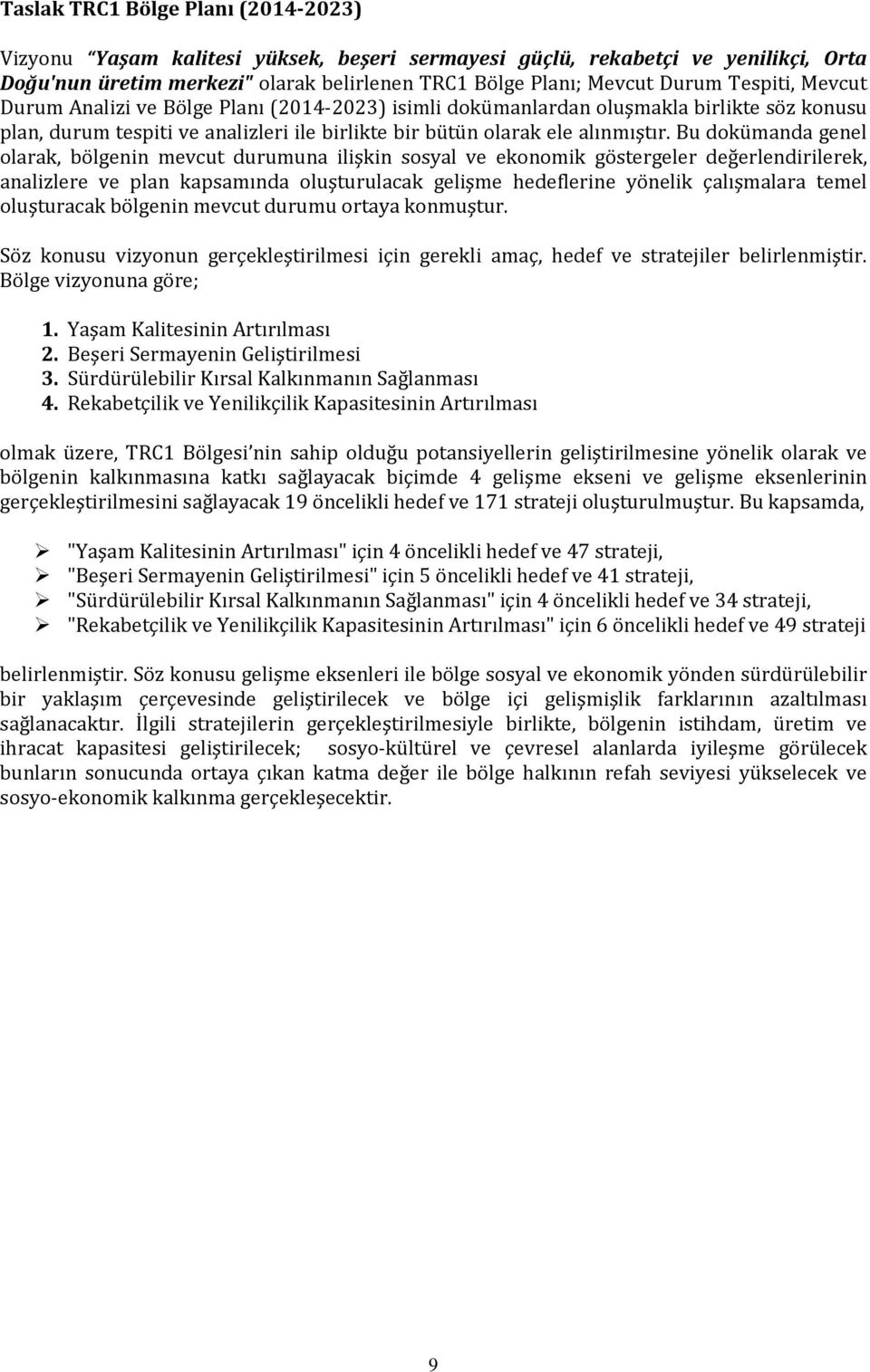 Bu dokümanda genel olarak, bölgenin mevcut durumuna ilişkin sosyal ve ekonomik göstergeler değerlendirilerek, analizlere ve plan kapsamında oluşturulacak gelişme hedeflerine yönelik çalışmalara temel