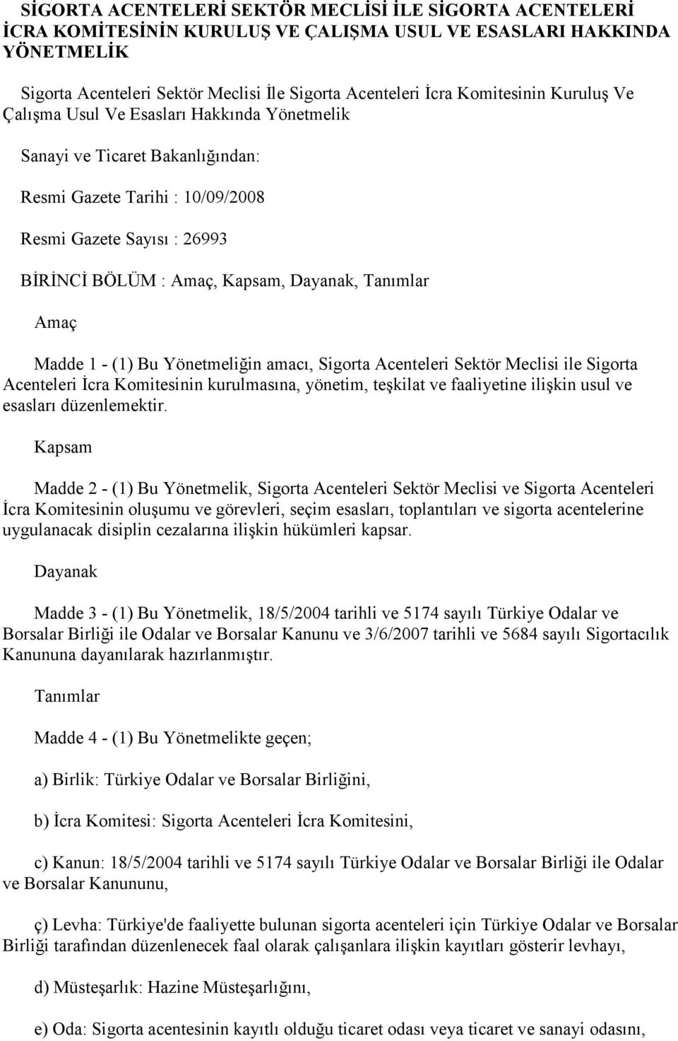 Dayanak, Tanımlar Amaç Madde 1 - (1) Bu Yönetmeliğin amacı, Sigorta Acenteleri Sektör Meclisi ile Sigorta Acenteleri Đcra Komitesinin kurulmasına, yönetim, teşkilat ve faaliyetine ilişkin usul ve