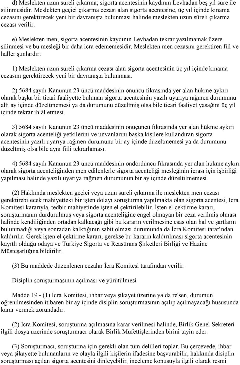 e) Meslekten men; sigorta acentesinin kaydının Levhadan tekrar yazılmamak üzere silinmesi ve bu mesleği bir daha icra edememesidir.