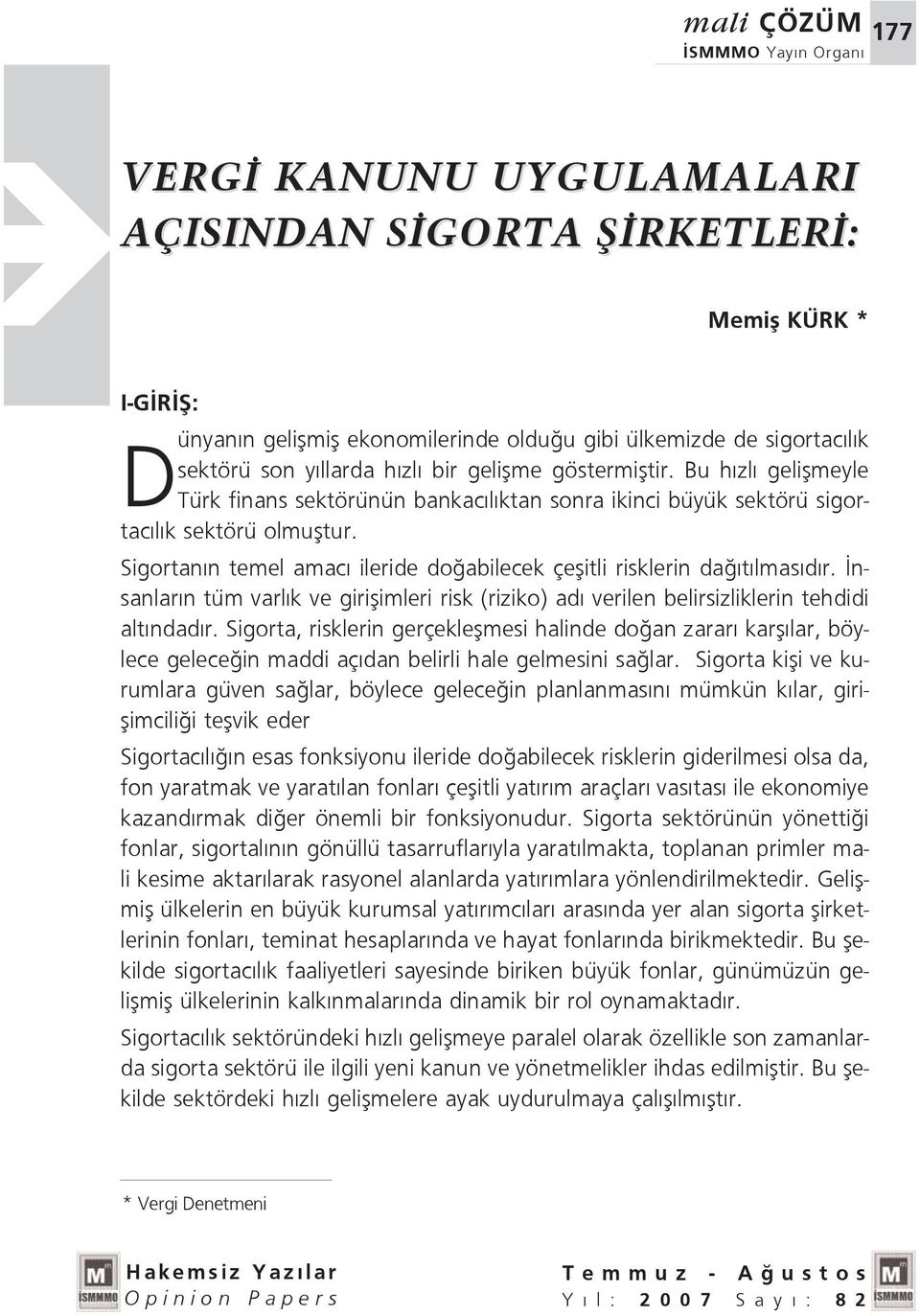 Sigortan n temel amac ileride do abilecek çeflitli risklerin da t lmas d r. nsanlar n tüm varl k ve giriflimleri risk (riziko) ad verilen belirsizliklerin tehdidi alt ndad r.