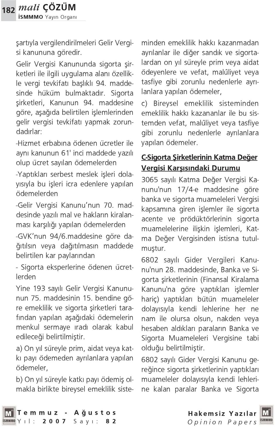 maddesine göre, afla da belirtilen ifllemlerinden gelir vergisi tevkifat yapmak zorundad rlar: -Hizmet erbab na ödenen ücretler ile ayn kanunun 61' inci maddede yaz l olup ücret say lan ödemelerden