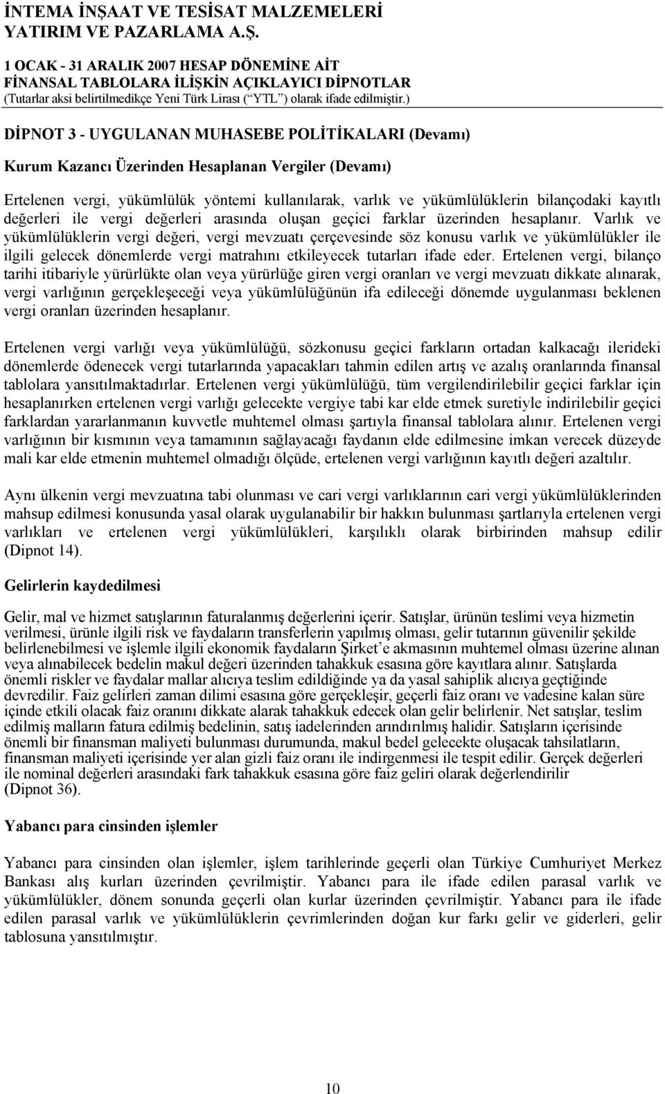 Varlık ve yükümlülüklerin vergi değeri, vergi mevzuatı çerçevesinde söz konusu varlık ve yükümlülükler ile ilgili gelecek dönemlerde vergi matrahını etkileyecek tutarları ifade eder.