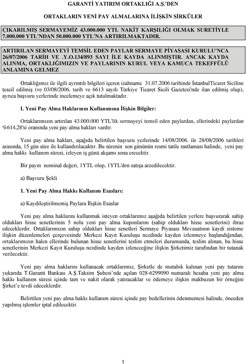 ANCAK KAYDA ALINMA, ORTAKLIĞIMIZIN VE PAYLARININ KURUL VEYA KAMUCA TEKEFFÜLÜ ANLAMINA GELMEZ Ortaklığımız ile ilgili ayrıntılı bilgileri içeren izahname 31.07.