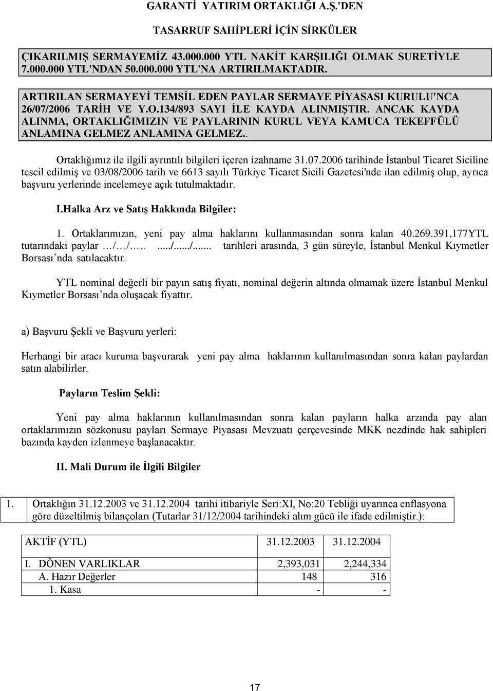 ANCAK KAYDA ALINMA, ORTAKLIĞIMIZIN VE PAYLARININ KURUL VEYA KAMUCA TEKEFFÜLÜ ANLAMINA GELMEZ ANLAMINA GELMEZ.. Ortaklığımız ile ilgili ayrıntılı bilgileri içeren izahname 31.07.