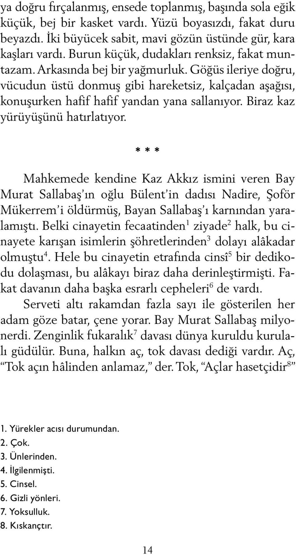 Biraz kaz yürüyüşünü hatırlatıyor. * * * Mahkemede kendine Kaz Akkız ismini veren Bay Murat Sallabaş ın oğlu Bülent in dadısı Nadire, Şoför Mükerrem i öldürmüş, Bayan Sallabaş ı karnından yaralamıştı.