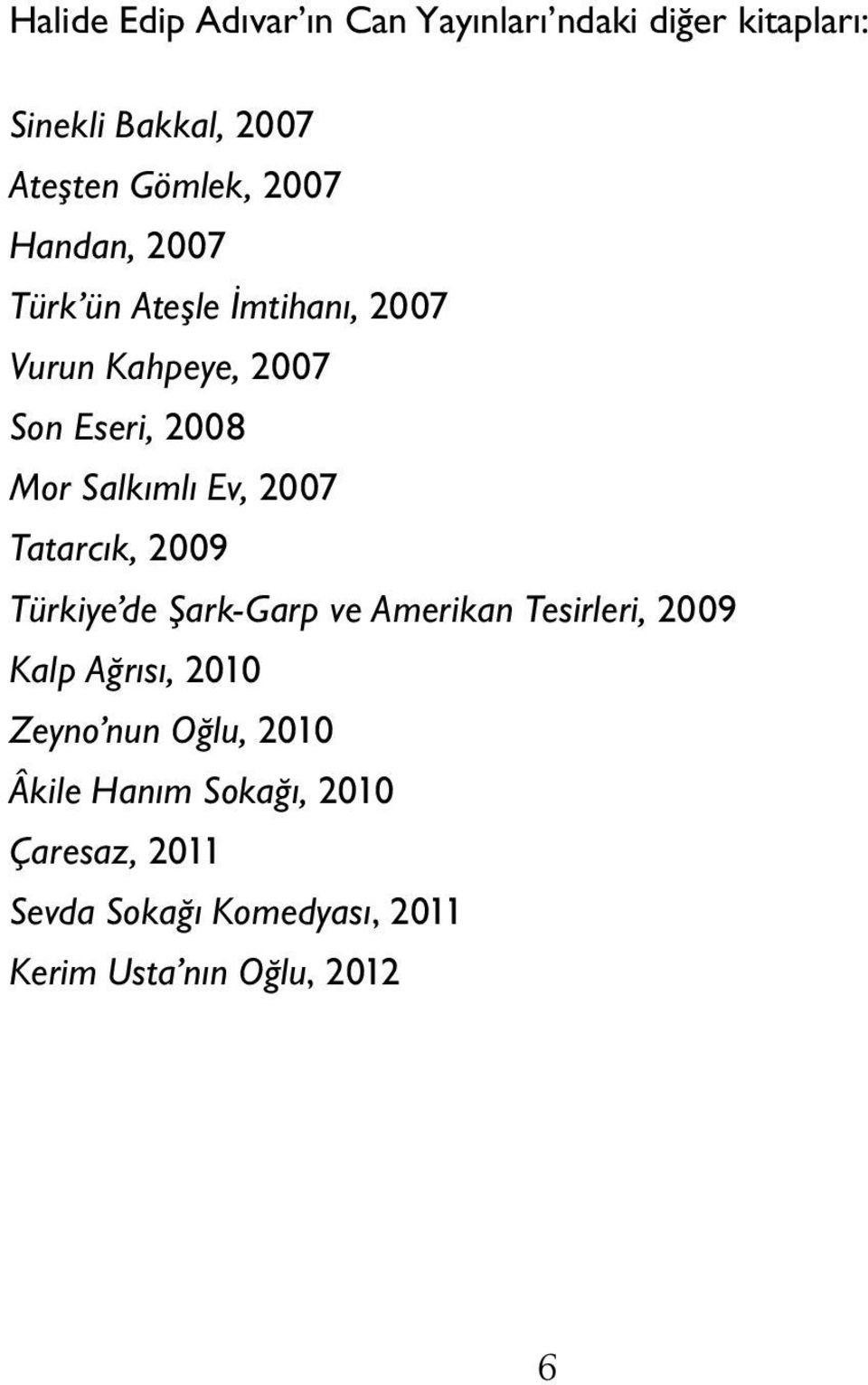 Ev, 2007 Tatarcık, 2009 Türkiye de Şark-Garp ve Amerikan Tesirleri, 2009 Kalp Ağrısı, 2010 Zeyno