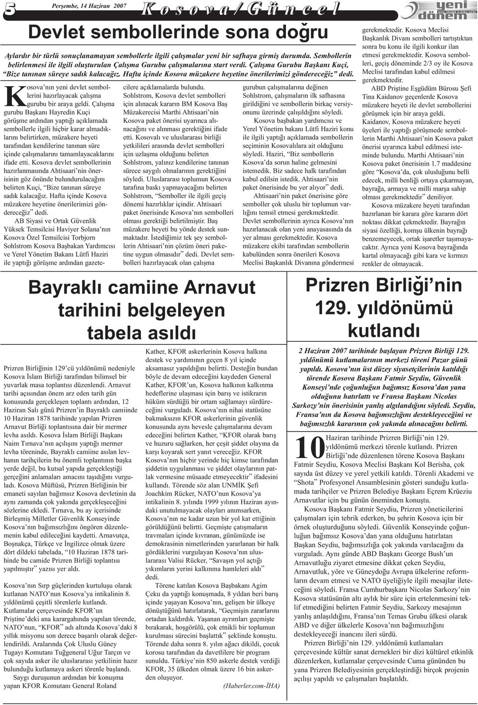 Hafta içinde Kosova müzakere heyetine önerilerimizi göndereceðiz dedi. Kosova nýn yeni devlet sembollerini hazýrlayacak çalýþma gurubu bir araya geldi.