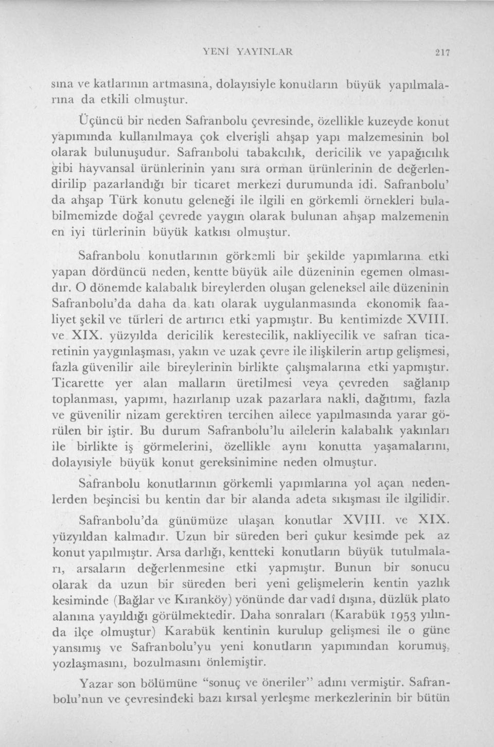 Safranbolu tabakcılık, dericilik ve yapağıcılık gibi hayvansal ürünlerinin yanı sıra orman ürünlerinin de değerlendirilip pazarlandığı bir ticaret merkezi durumunda idi.