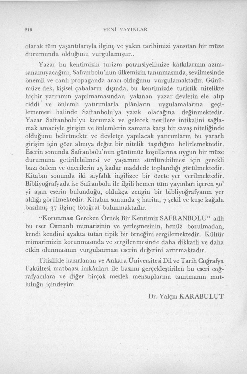 Günümüze dek, kişisel çabaların dışında, bu kentimizde turistik nitelikte hiçbir yatırımın yapamamasından yakman yazar devletin ele alıp ciddi ve önlemli yatırımlarla plânların uygulamalarına