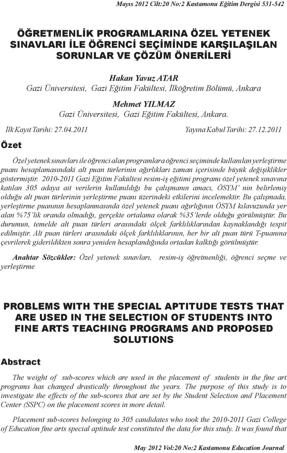 2011 Özet Özel yetenek sınavları ile öğrenci alan programlara öğrenci seçiminde kullanılan yerleştirme puanı hesaplamasındaki alt puan türlerinin ağırlıkları zaman içerisinde büyük değişiklikler