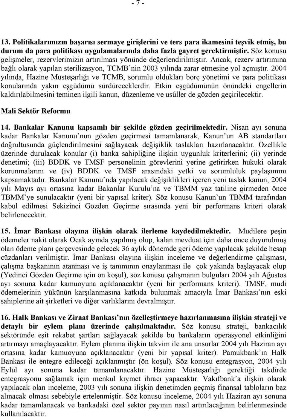 2004 yılında, Hazine Müsteşarlığı ve TCMB, sorumlu oldukları borç yönetimi ve para politikası konularında yakın eşgüdümü sürdüreceklerdir.