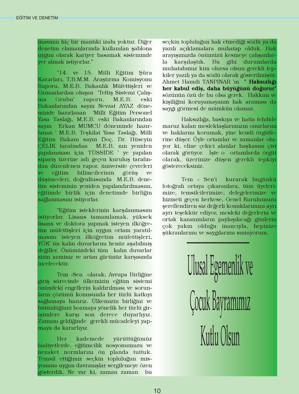 E.B. Teþkilat Yasa Taslaðý, Milli Eðitim Bakaný sayýn Doç. Dr. Hüseyin ÇELÝK tarafýndan M.E.B. nýn yeniden yapýlanmasý için TÜSSÝDE ' ye yapýlan sipariþ üzerine adý geçen kuruluþ tarafýndan