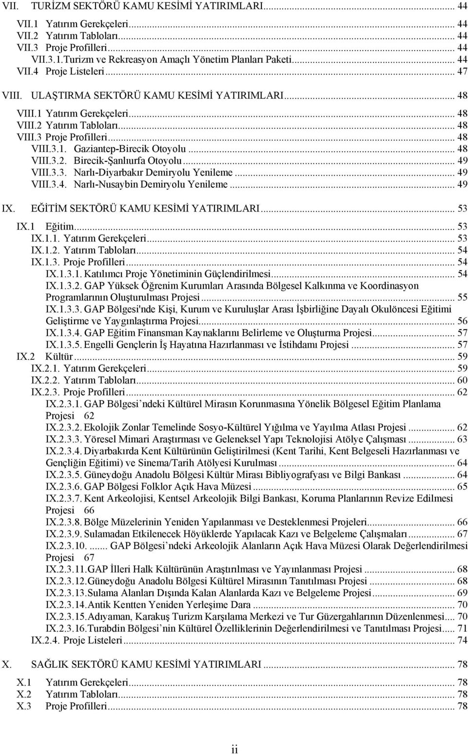 .. 48 VIII.3.2. Birecik-Şanlıurfa Otoyolu... 49 VIII.3.3. Narlı-Diyarbakır Demiryolu Yenileme... 49 VIII.3.4. Narlı-Nusaybin Demiryolu Yenileme... 49 IX. EĞİTİM SEKTÖRÜ KAMU KESİMİ YATIRIMLARI... 53 IX.