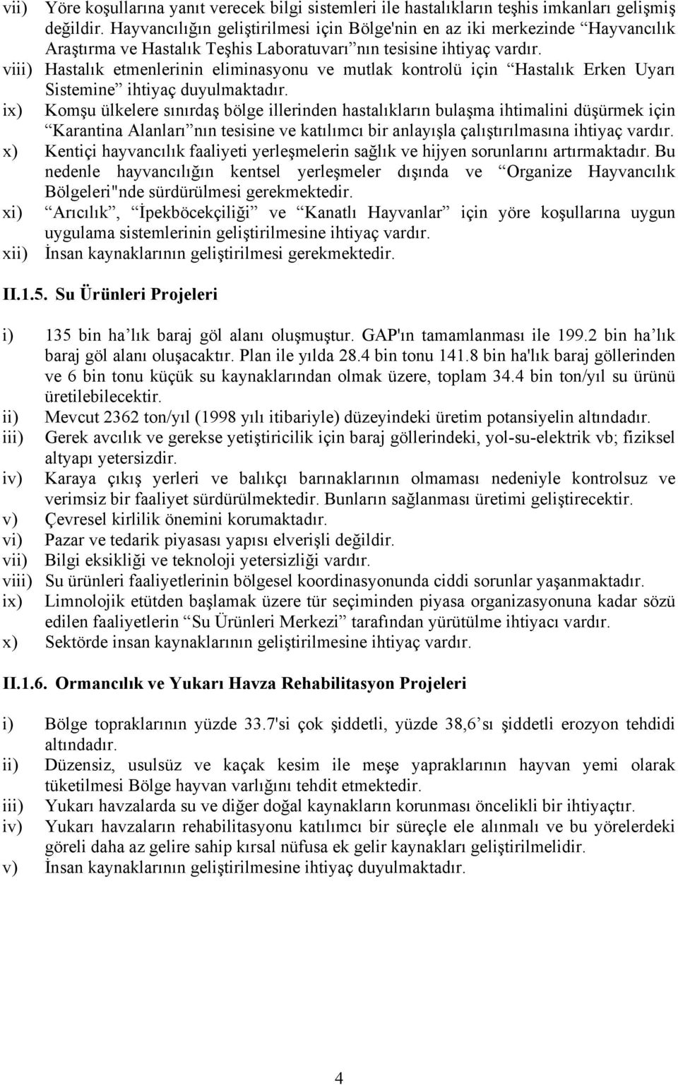 viii) Hastalık etmenlerinin eliminasyonu ve mutlak kontrolü için Hastalık Erken Uyarı Sistemine ihtiyaç duyulmaktadır.