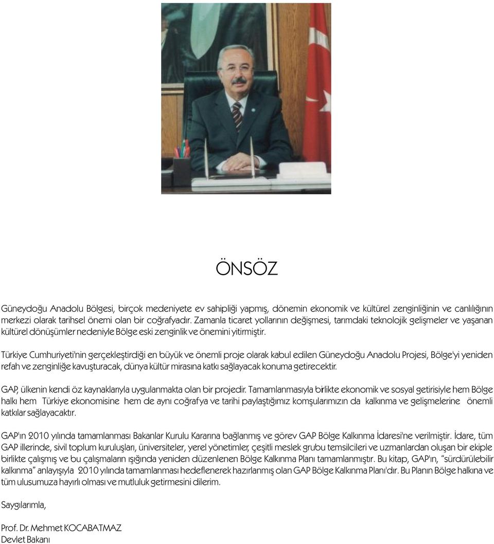 Türkiye Cumhuriyeti'nin gerçekleþtirdiði en büyük ve önemli proje olarak kabul edilen Güneydoðu Anadolu Projesi, Bölge'yi yeniden refah ve zenginliðe kavuþturacak, dünya kültür mirasýna katký