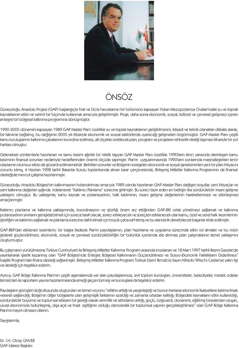 1990-2005 dönemini kapsayan 1989 GAP Master Plan'ý özellikle su ve toprak kaynaklarýnýn geliþtirilmesini, iktisadi ve teknik olanaklarý dikkate alarak, bir takvime baðlamýþ, bu deðiþimin 2005 yýlý