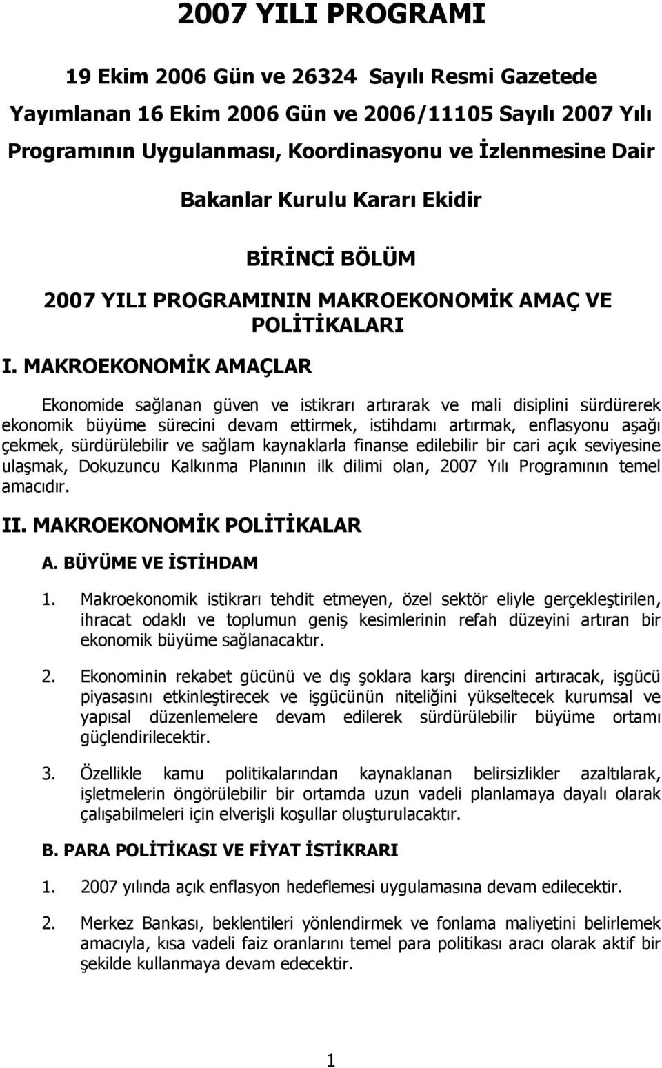 MAKROEKONOMİK AMAÇLAR Ekonomide sağlanan güven ve istikrarı artırarak ve mali disiplini sürdürerek ekonomik büyüme sürecini devam ettirmek, istihdamı artırmak, enflasyonu aşağı çekmek, sürdürülebilir