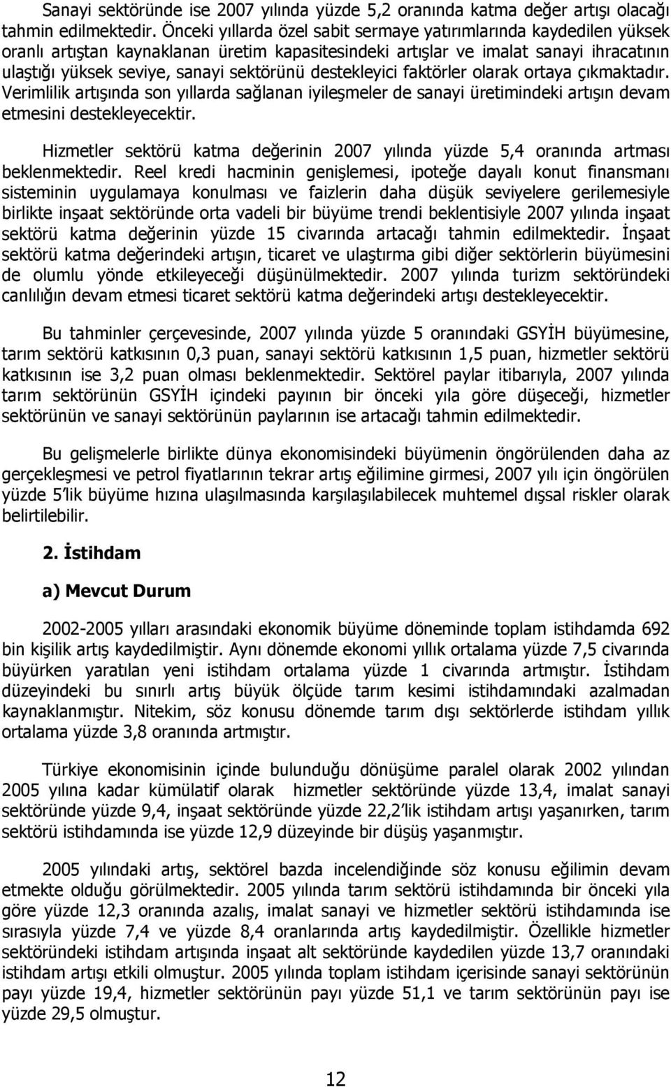 destekleyici faktörler olarak ortaya çıkmaktadır. Verimlilik artışında son yıllarda sağlanan iyileşmeler de sanayi üretimindeki artışın devam etmesini destekleyecektir.