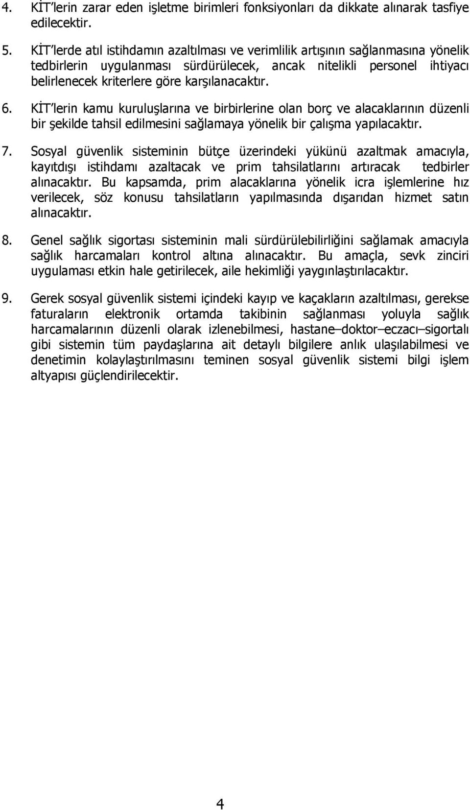 6. KİT lerin kamu kuruluşlarına ve birbirlerine olan borç ve alacaklarının düzenli bir şekilde tahsil edilmesini sağlamaya yönelik bir çalışma yapılacaktır. 7.