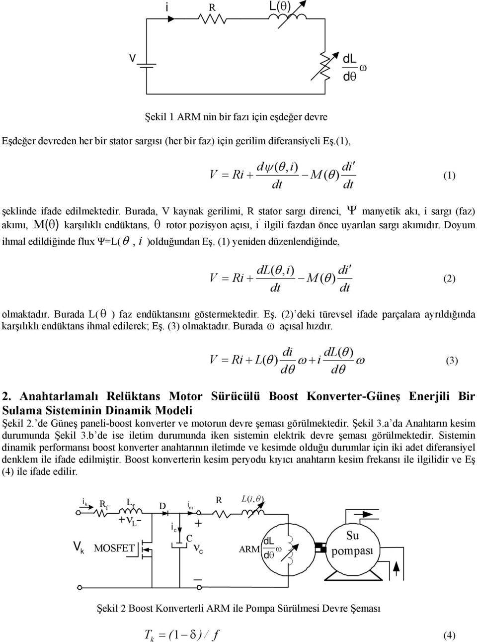 Doyum hmal edldğnde lux Ψ=L( θ, )olduğundan Eş. (1) yenden düzenlendğnde, ( θ, ) d = R + M ( (2) olmaktadır. Burada L( az endüktansını göstermektedr. Eş. (2) dek türevsel ade arçalara ayrıldığında karşılıklı endüktans hmal edlerek; Eş.