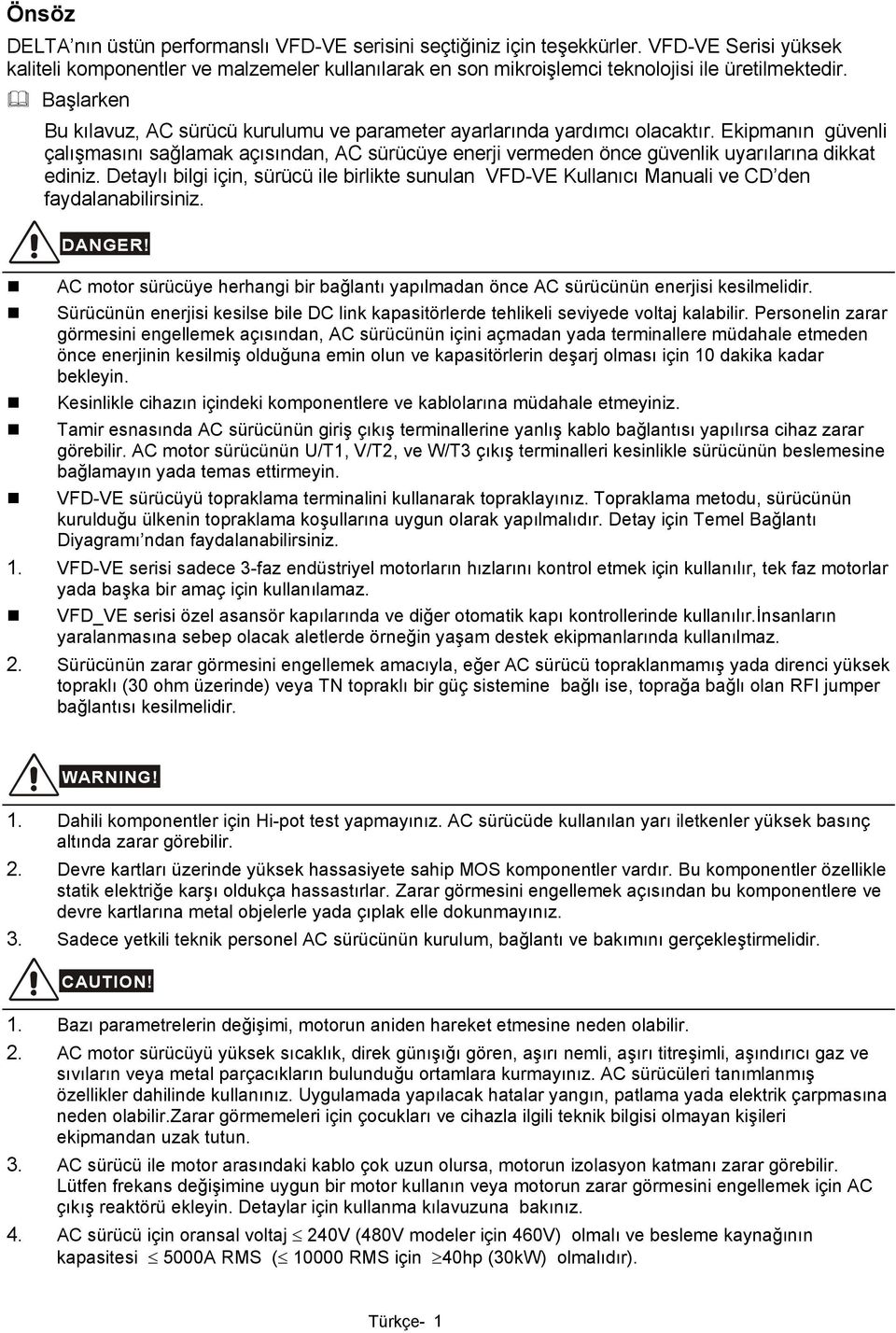 Ekipmanın güvenli çalışmasını sağlamak açısından, AC sürücüye enerji vermeden önce güvenlik uyarılarına dikkat ediniz.