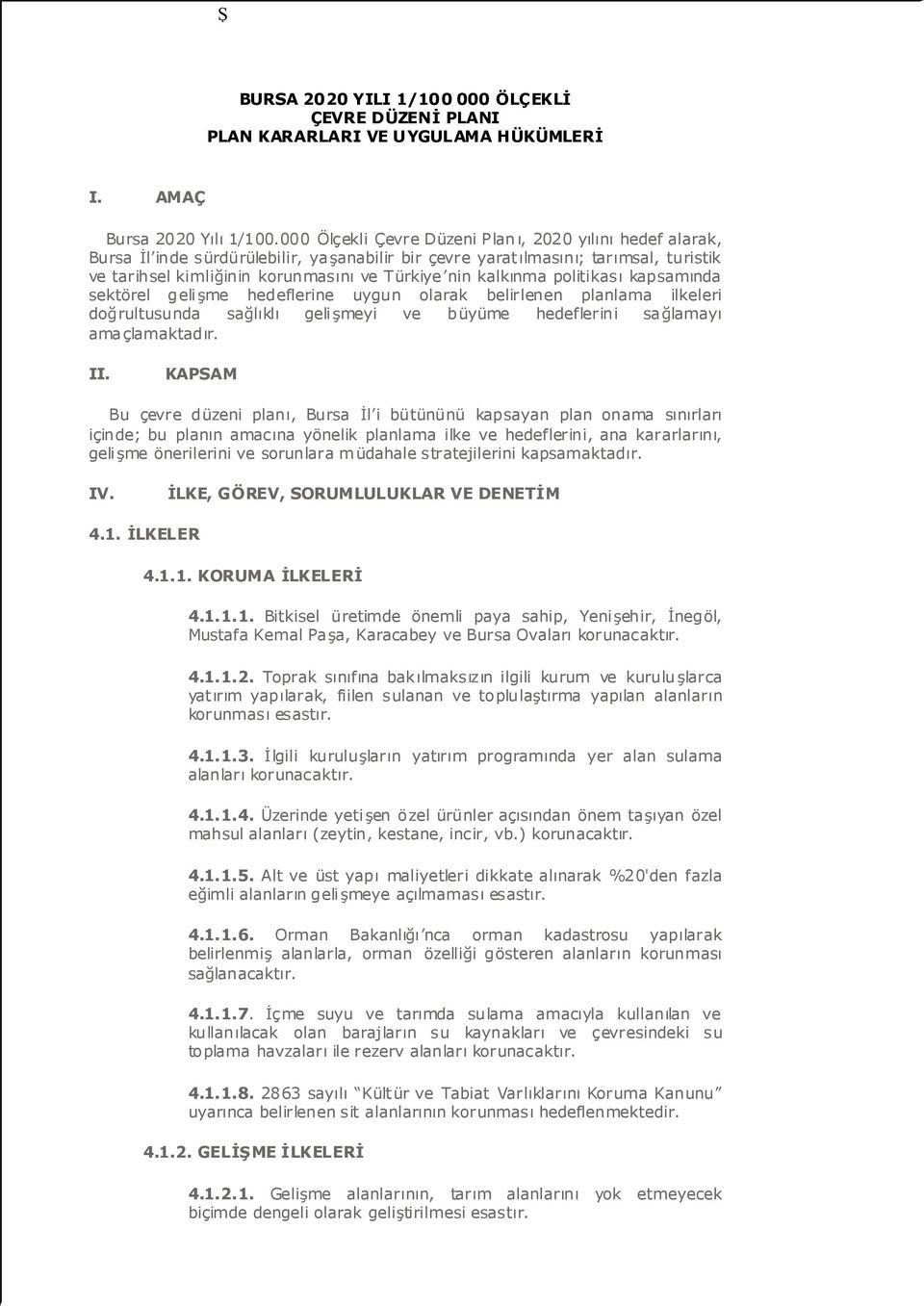 kalkınma politikası kapsamında sektörel geli me hedeflerine uygun olarak belirlenen planlama ilkeleri do rultusunda sa lıklı geli meyi ve büyüme hedeflerini sa lamayı amaçlamaktadır. II.