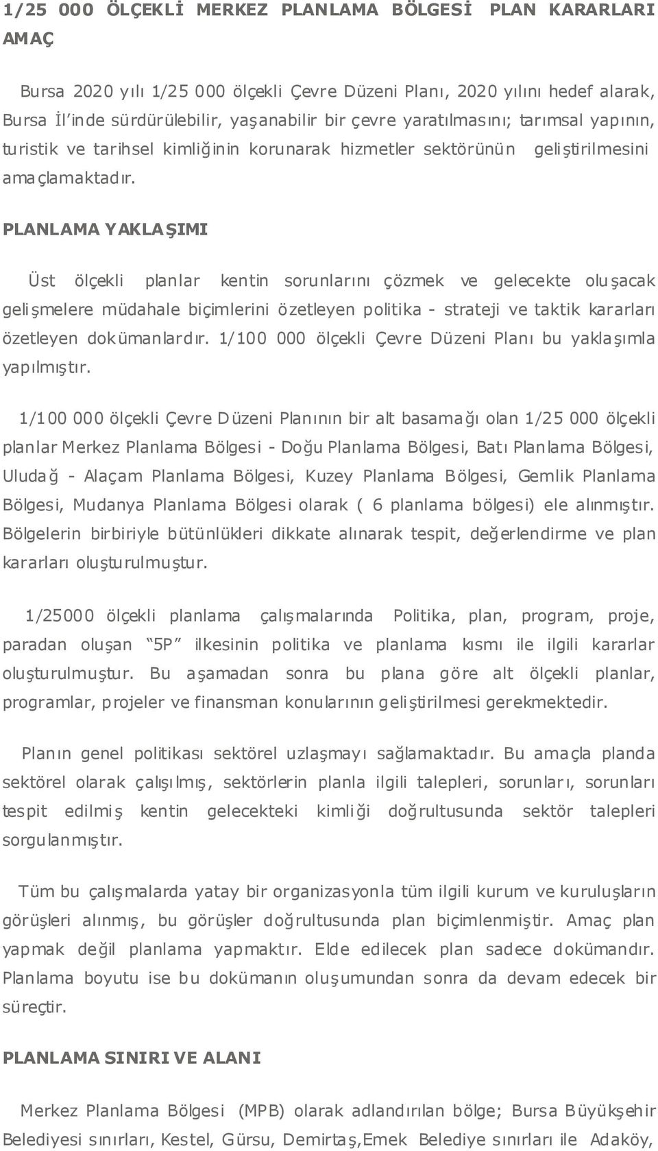 PLANLAMA YAKLA IMI Üst ölçekli planlar kentin sorunlarını çözmek ve gelecekte olu acak geli melere müdahale biçimlerini özetleyen politika - strateji ve taktik kararları özetleyen dokümanlardır.