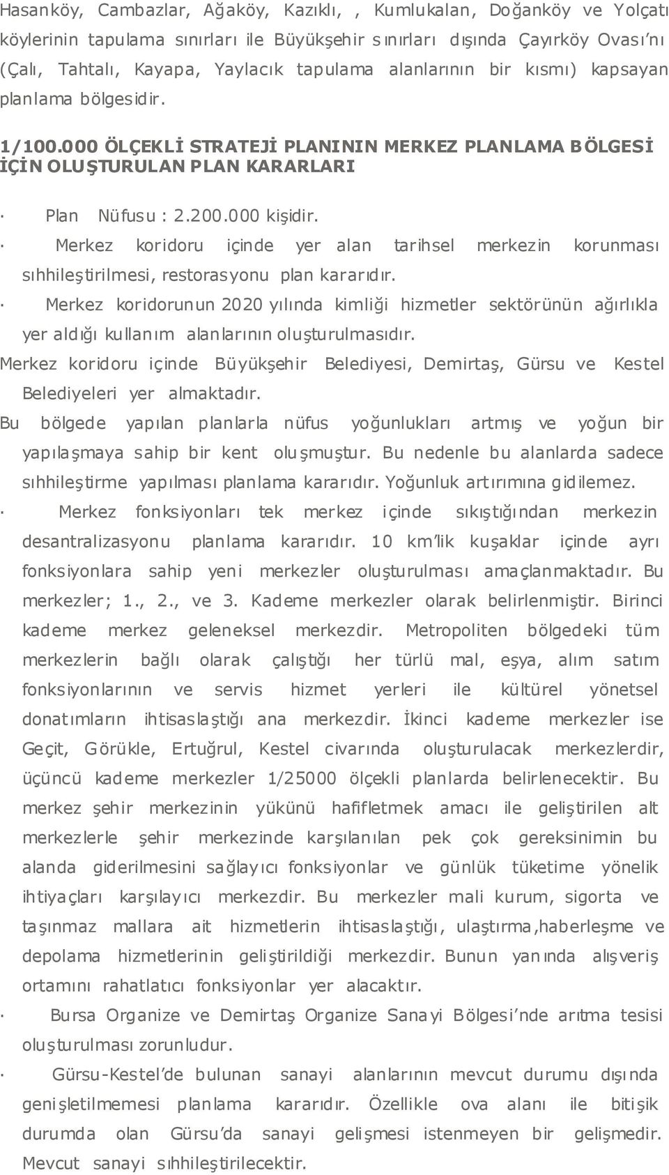 Merkez koridoru içinde yer alan tarihsel merkezin korunması sıhhile tirilmesi, restorasyonu plan kararıdır.