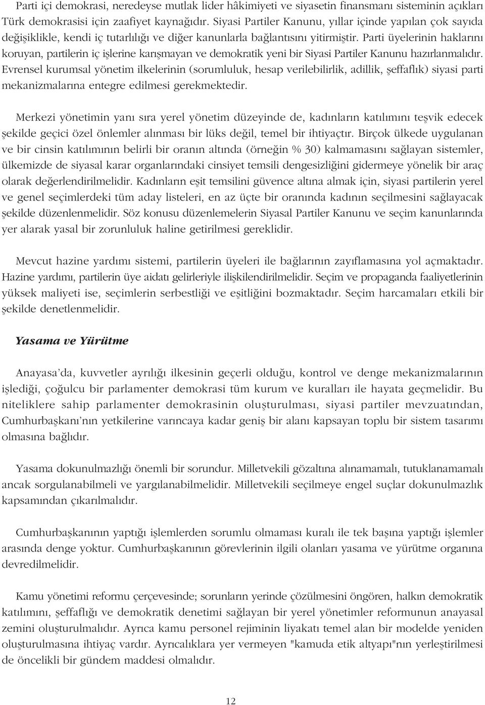 Parti üyelerinin haklarýný koruyan, partilerin iç iþlerine karýþmayan ve demokratik yeni bir Siyasi Partiler Kanunu hazýrlanmalýdýr.