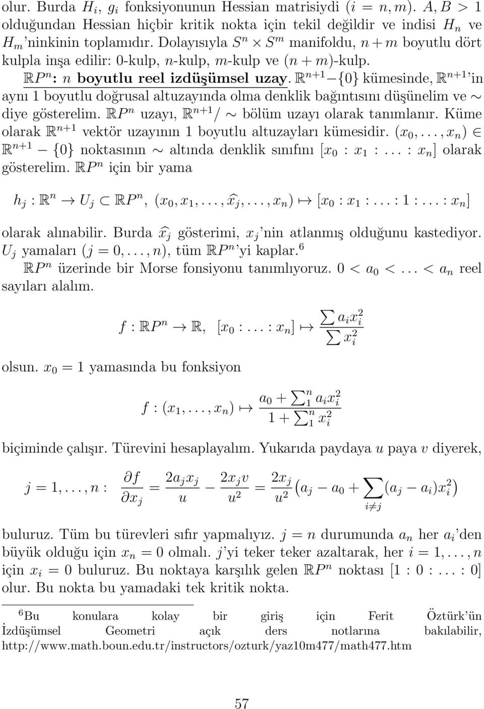 R n+1 {0} kümesinde, R n+1 in aynı 1 boyutlu doğrusal altuzayında olma denklik bağıntısını düşünelim ve diye gösterelim. RP n uzayı, R n+1 / bölüm uzayı olarak tanımlanır.