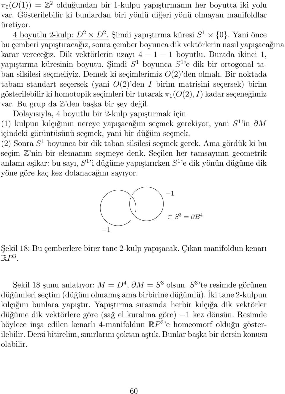 Burada ikinci 1, yapıştırma küresinin boyutu. Şimdi S 1 boyunca S 1 e dik bir ortogonal taban silsilesi seçmeliyiz. Demek ki seçimlerimiz O(2) den olmalı.