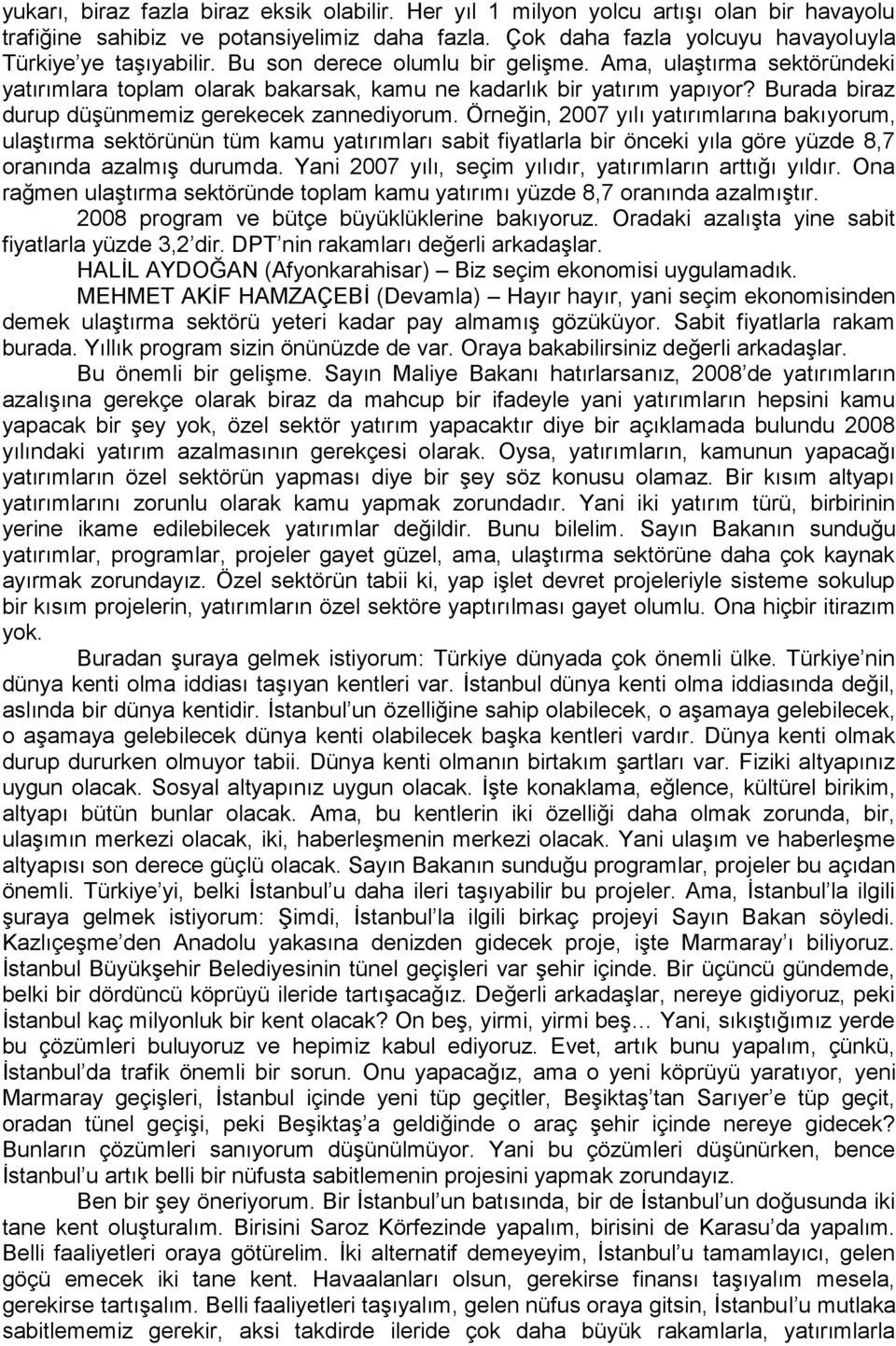 Örneğin, 2007 yılı yatırımlarına bakıyorum, ulaģtırma sektörünün tüm kamu yatırımları sabit fiyatlarla bir önceki yıla göre yüzde 8,7 oranında azalmıģ durumda.