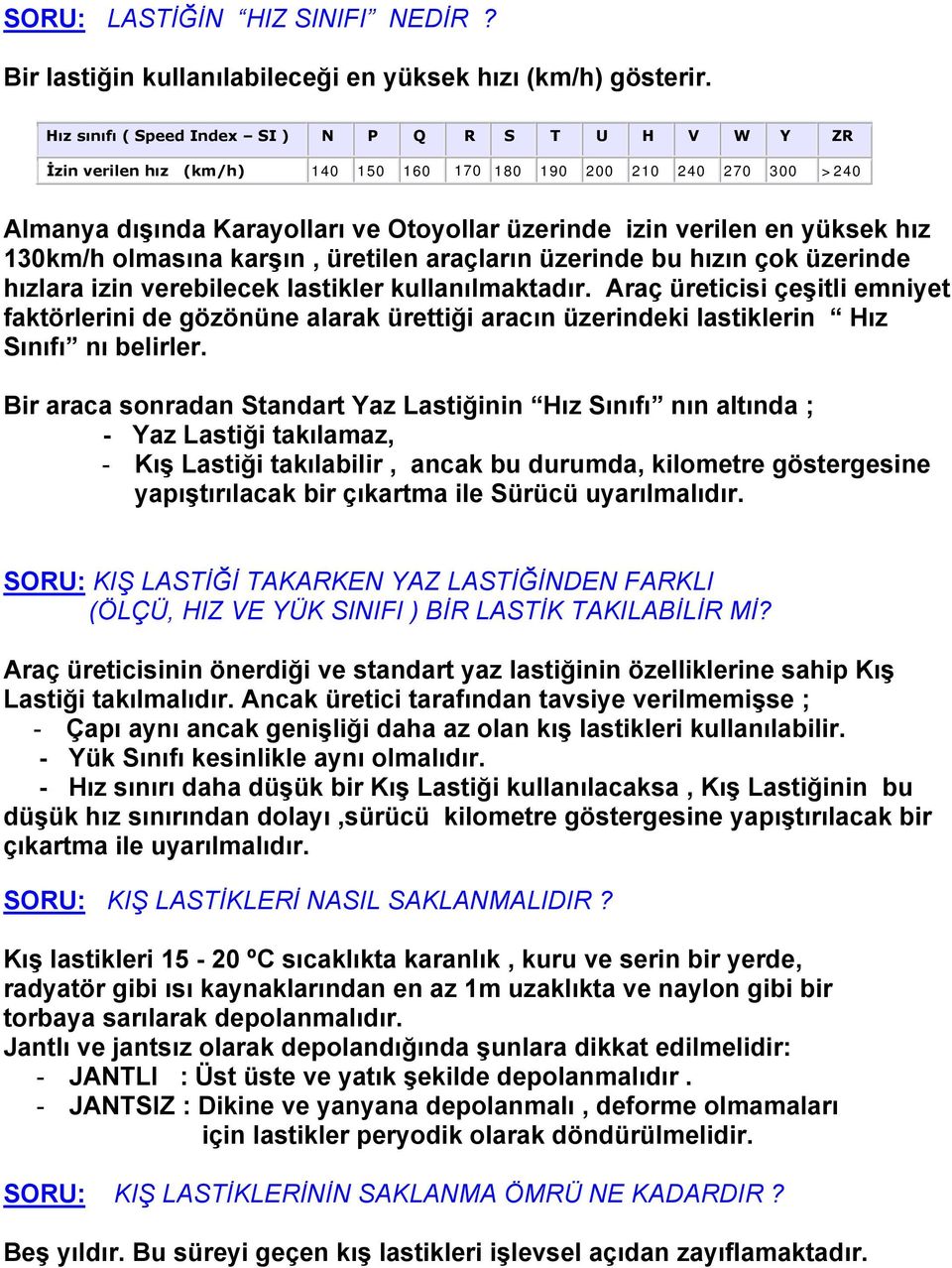 yüksek hız 130km/h olmasına karşın, üretilen araçların üzerinde bu hızın çok üzerinde hızlara izin verebilecek lastikler kullanılmaktadır.