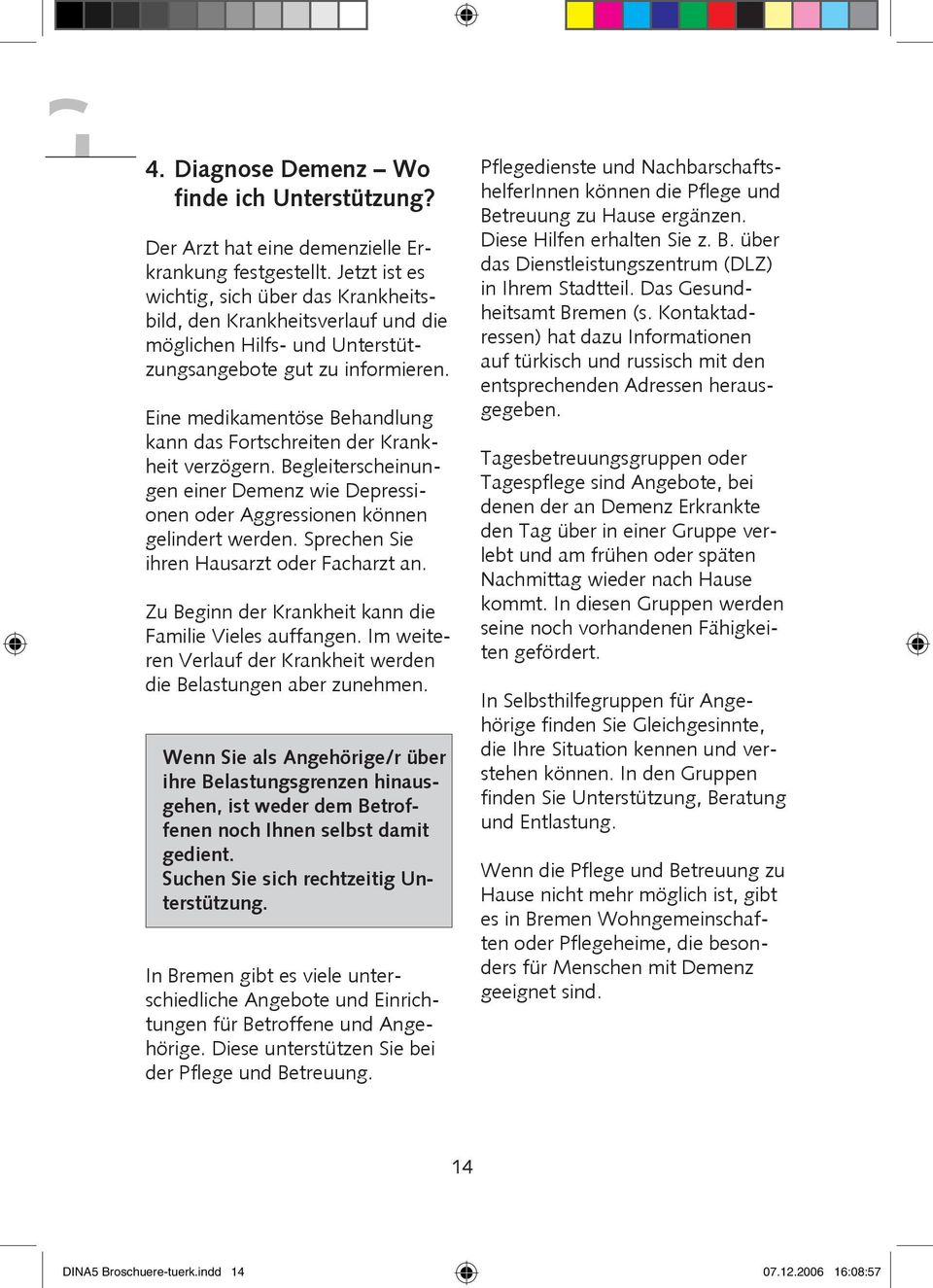 Eine medikamentöse Behandlung kann das Fortschreiten der Krankheit verzögern. Begleiterscheinungen einer Demenz wie Depressionen oder Aggressionen können gelindert werden.