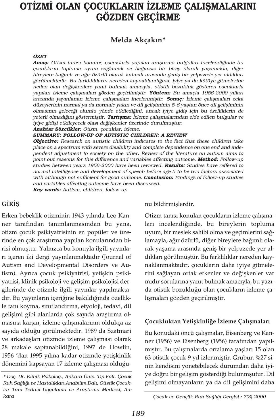 Bu farkl l klar n nereden kaynakland na, iyiye ya da kötüye gitmelerine neden olan de iflkenlere yan t bulmak amac yla, otistik bozukluk gösteren çocuklarla yap lan izleme çal flmalar gözden