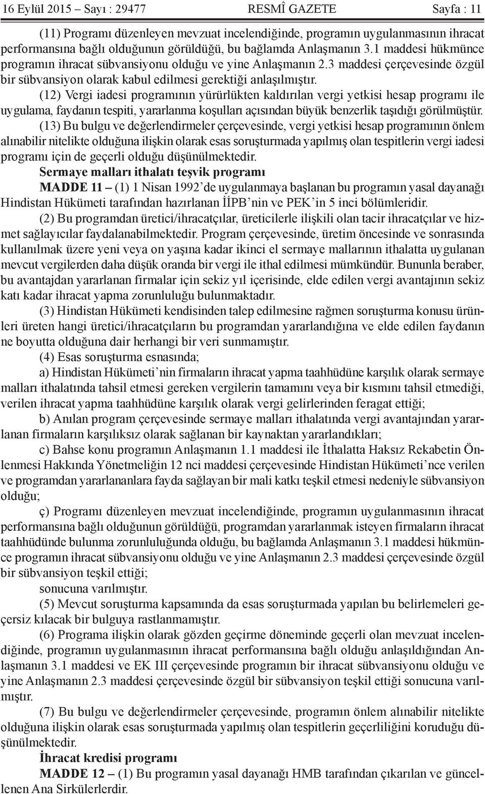 (12) Vergi iadesi programının yürürlükten kaldırılan vergi yetkisi hesap programı ile uygulama, faydanın tespiti, yararlanma koşulları açısından büyük benzerlik taşıdığı görülmüştür.