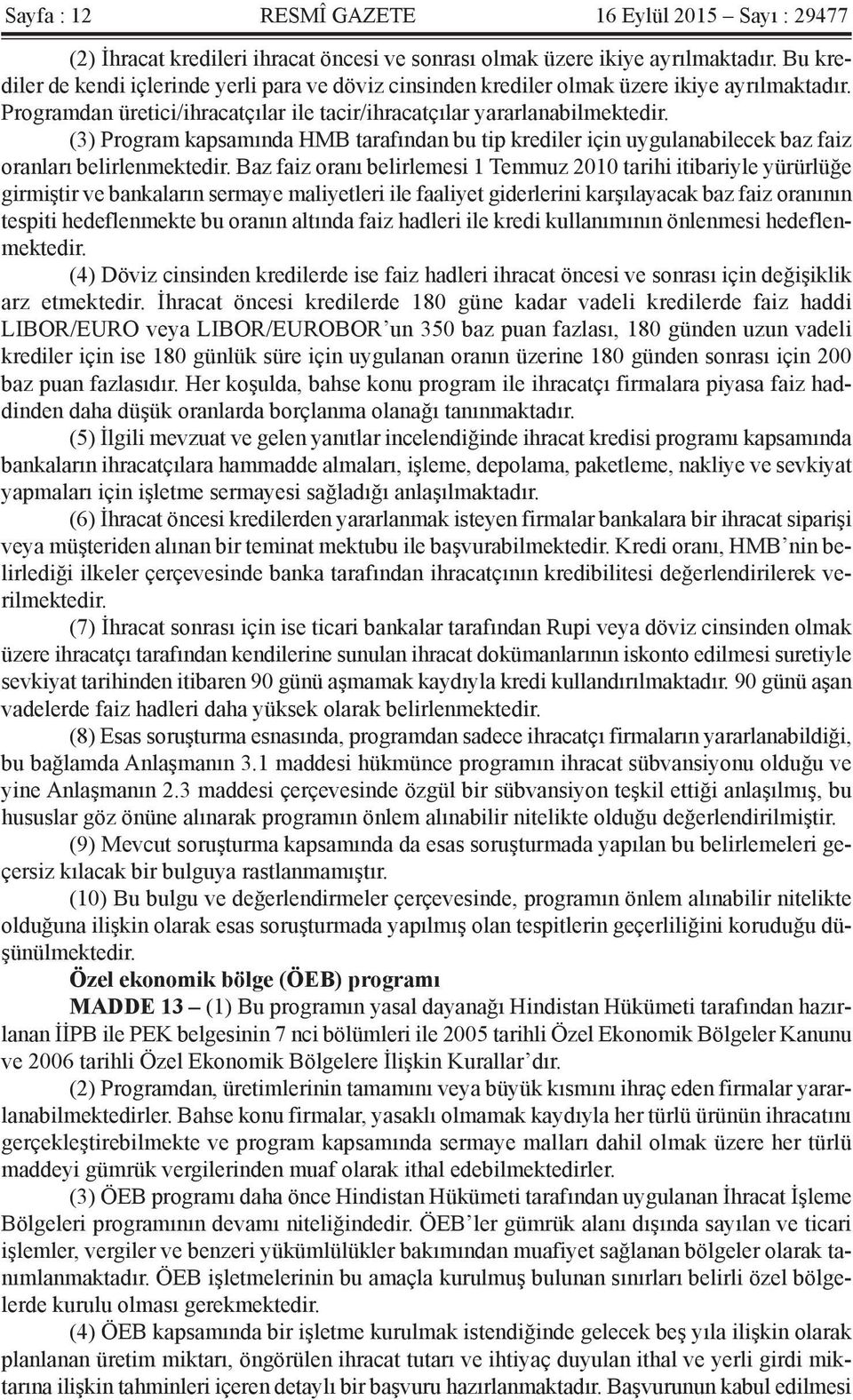 (3) Program kapsamında HMB tarafından bu tip krediler için uygulanabilecek baz faiz oranları belirlenmektedir.