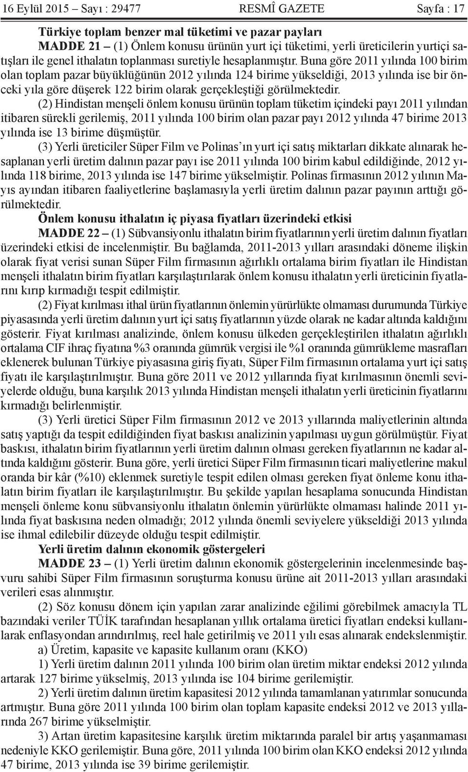 Buna göre 2011 yılında 100 birim olan toplam pazar büyüklüğünün 2012 yılında 124 birime yükseldiği, 2013 yılında ise bir önceki yıla göre düşerek 122 birim olarak gerçekleştiği görülmektedir.