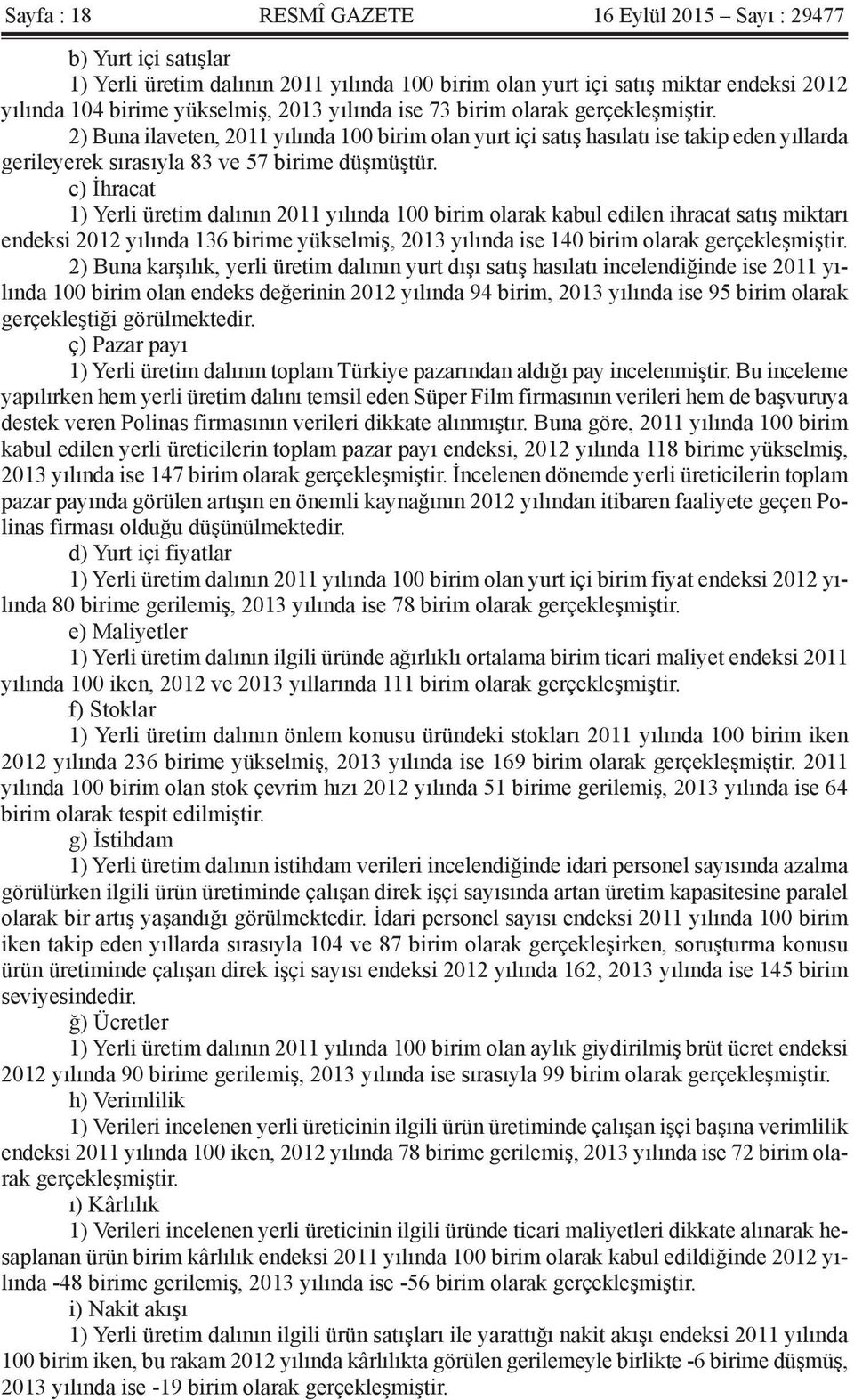 c) İhracat 1) Yerli üretim dalının 2011 yılında 100 birim olarak kabul edilen ihracat satış miktarı endeksi 2012 yılında 136 birime yükselmiş, 2013 yılında ise 140 birim olarak gerçekleşmiştir.