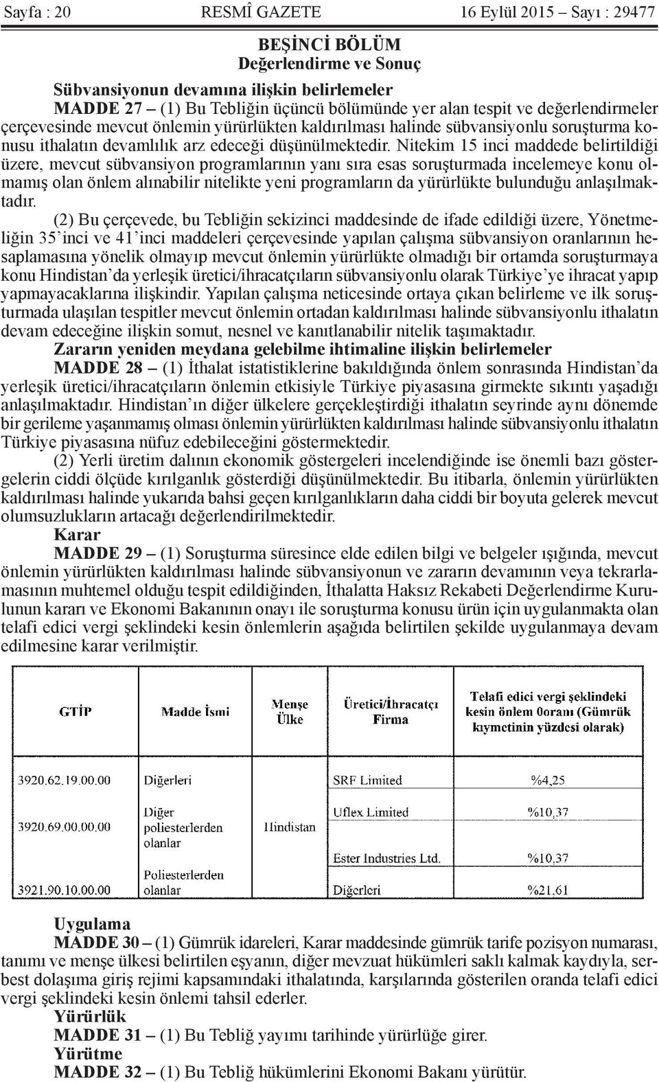 Nitekim 15 inci maddede belirtildiği üzere, mevcut sübvansiyon programlarının yanı sıra esas soruşturmada incelemeye konu olmamış olan önlem alınabilir nitelikte yeni programların da yürürlükte