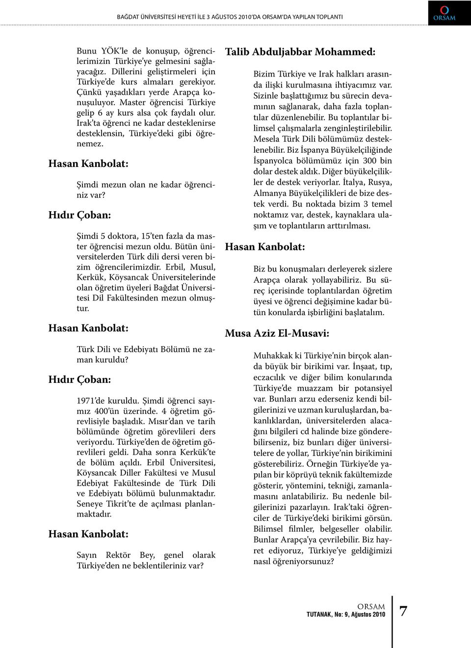 Irak ta öğrenci ne kadar desteklenirse desteklensin, Türkiye deki gibi öğrenemez. Şimdi mezun olan ne kadar öğrenciniz var? Hıdır Çoban: Şimdi 5 doktora, 15 ten fazla da master öğrencisi mezun oldu.