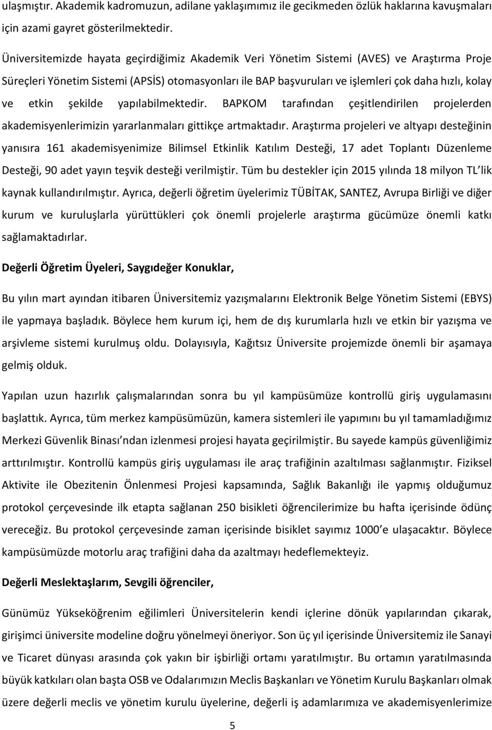 etkin şekilde yapılabilmektedir. BAPKOM tarafından çeşitlendirilen projelerden akademisyenlerimizin yararlanmaları gittikçe artmaktadır.