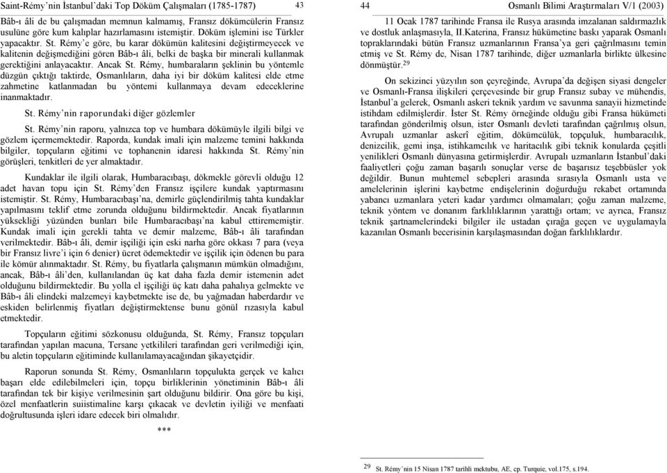 Rémy e göre, bu karar dökümün kalitesini değiştirmeyecek ve kalitenin değişmediğini gören Bâb ı âli, belki de başka bir minerali kullanmak gerektiğini anlayacaktır. Ancak St.