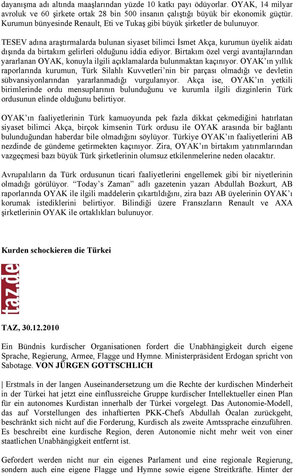 TESEV adına araştırmalarda bulunan siyaset bilimci İsmet Akça, kurumun üyelik aidatı dışında da birtakım gelirleri olduğunu iddia ediyor.