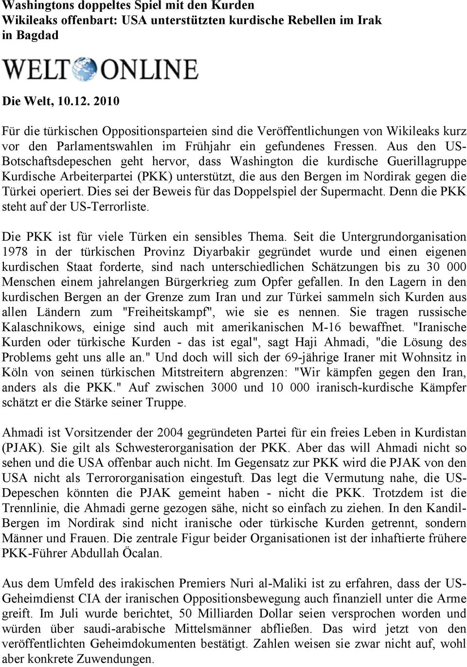 Aus den US- Botschaftsdepeschen geht hervor, dass Washington die kurdische Guerillagruppe Kurdische Arbeiterpartei (PKK) unterstützt, die aus den Bergen im Nordirak gegen die Türkei operiert.