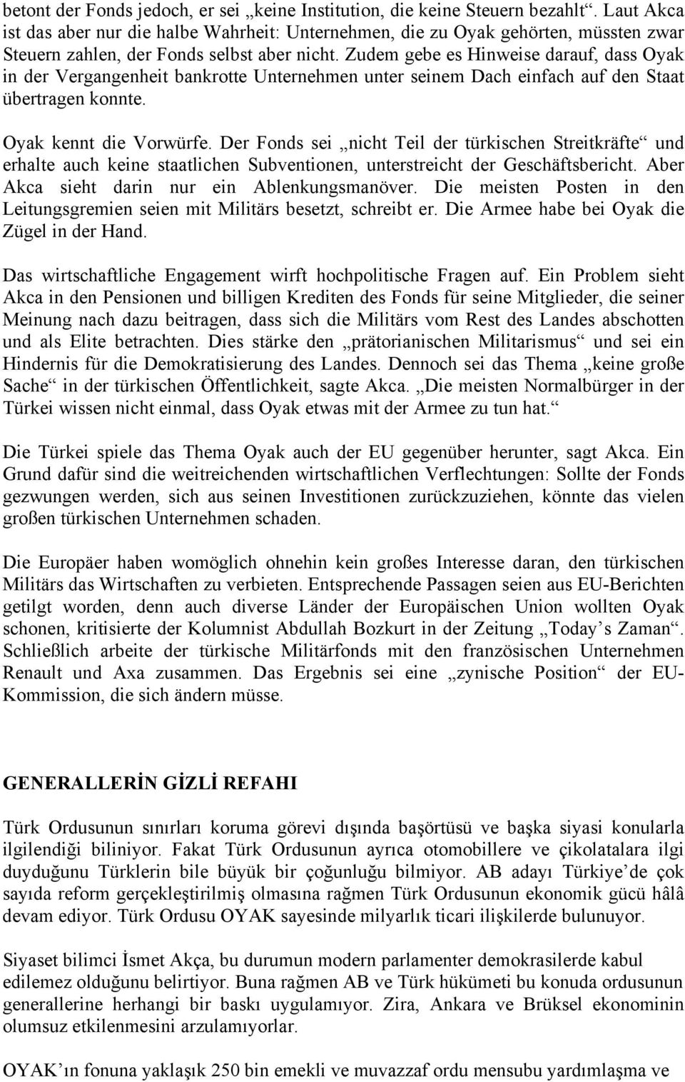 Zudem gebe es Hinweise darauf, dass Oyak in der Vergangenheit bankrotte Unternehmen unter seinem Dach einfach auf den Staat übertragen konnte. Oyak kennt die Vorwürfe.