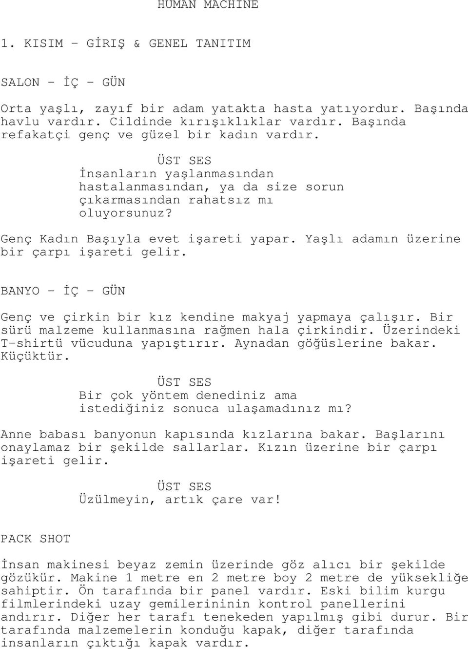 Yaşlı adamın üzerine bir çarpı işareti gelir. BANYO - İÇ - GÜN Genç ve çirkin bir kız kendine makyaj yapmaya çalışır. Bir sürü malzeme kullanmasına rağmen hala çirkindir.