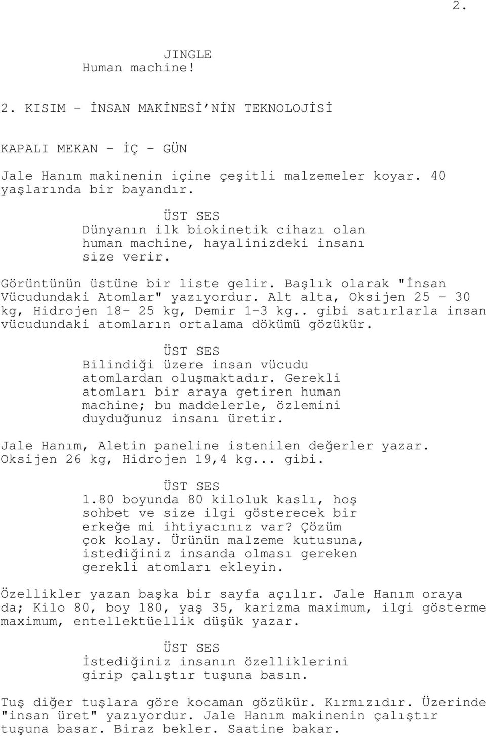 Alt alta, Oksijen 25-30 kg, Hidrojen 18-25 kg, Demir 1-3 kg.. gibi satırlarla insan vücudundaki atomların ortalama dökümü gözükür. Bilindiği üzere insan vücudu atomlardan oluşmaktadır.